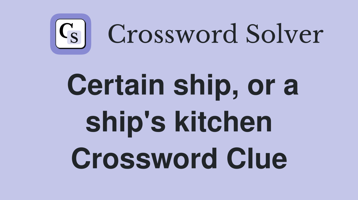 Certain ship, or a ship's kitchen Crossword Clue