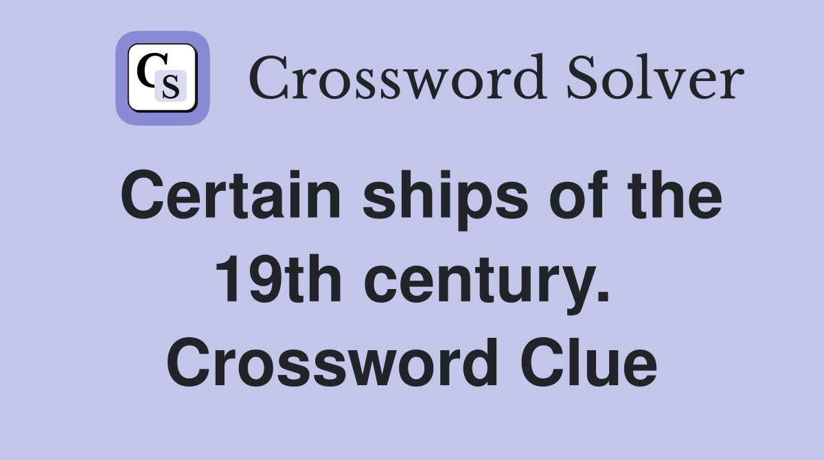 Certain ships of the 19th century. Crossword Clue