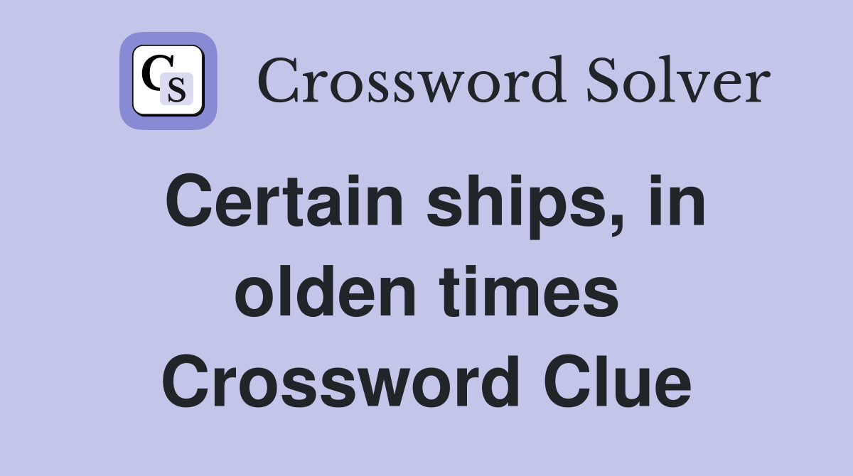 Certain ships, in olden times Crossword Clue