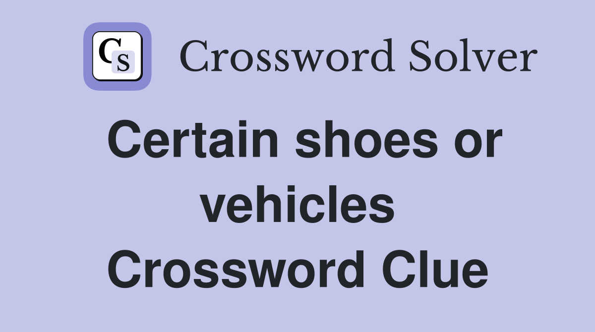 Certain shoes or vehicles Crossword Clue