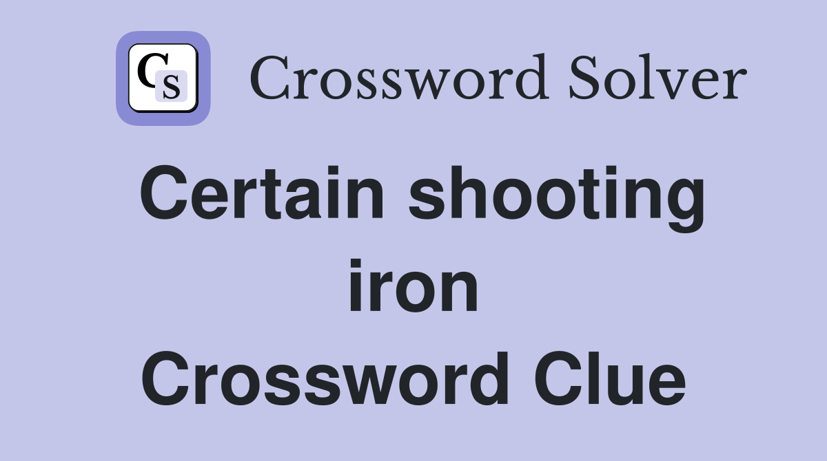 Certain shooting iron Crossword Clue