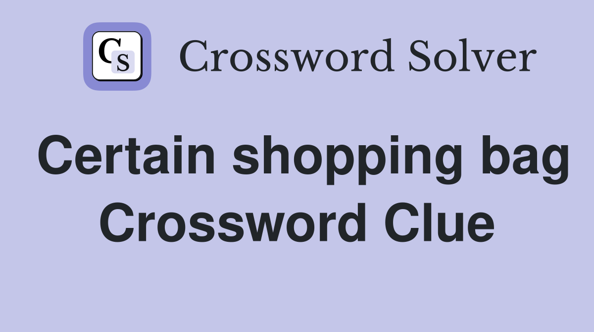 Certain shopping bag Crossword Clue