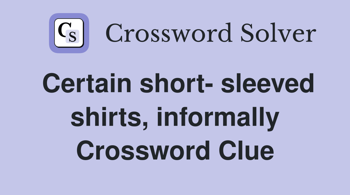 Certain short- sleeved shirts, informally Crossword Clue
