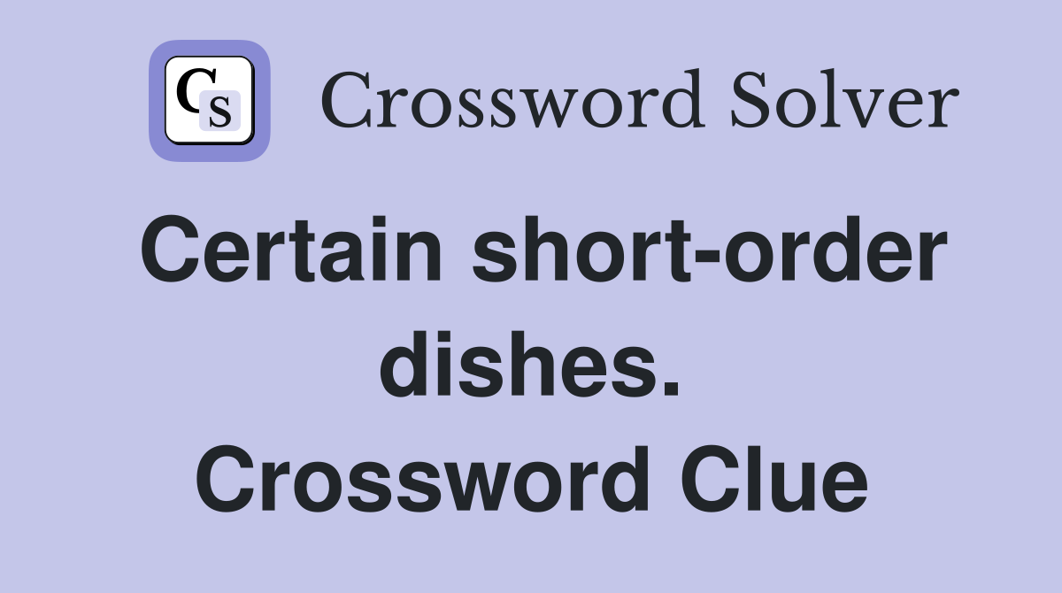 Certain short-order dishes. Crossword Clue