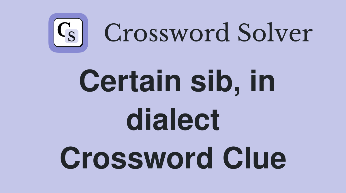 Certain sib, in dialect Crossword Clue