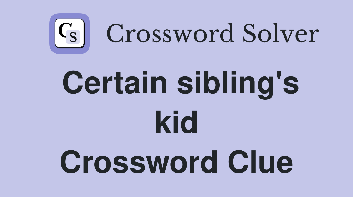 Certain sibling's kid Crossword Clue