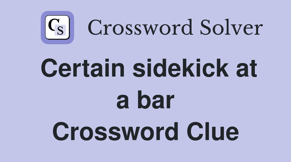Certain sidekick at a bar Crossword Clue