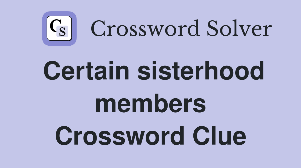 Certain sisterhood members Crossword Clue