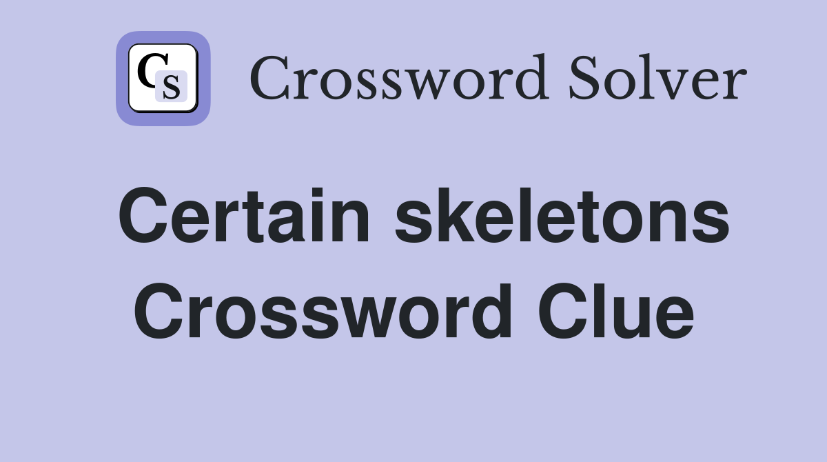 Certain skeletons Crossword Clue