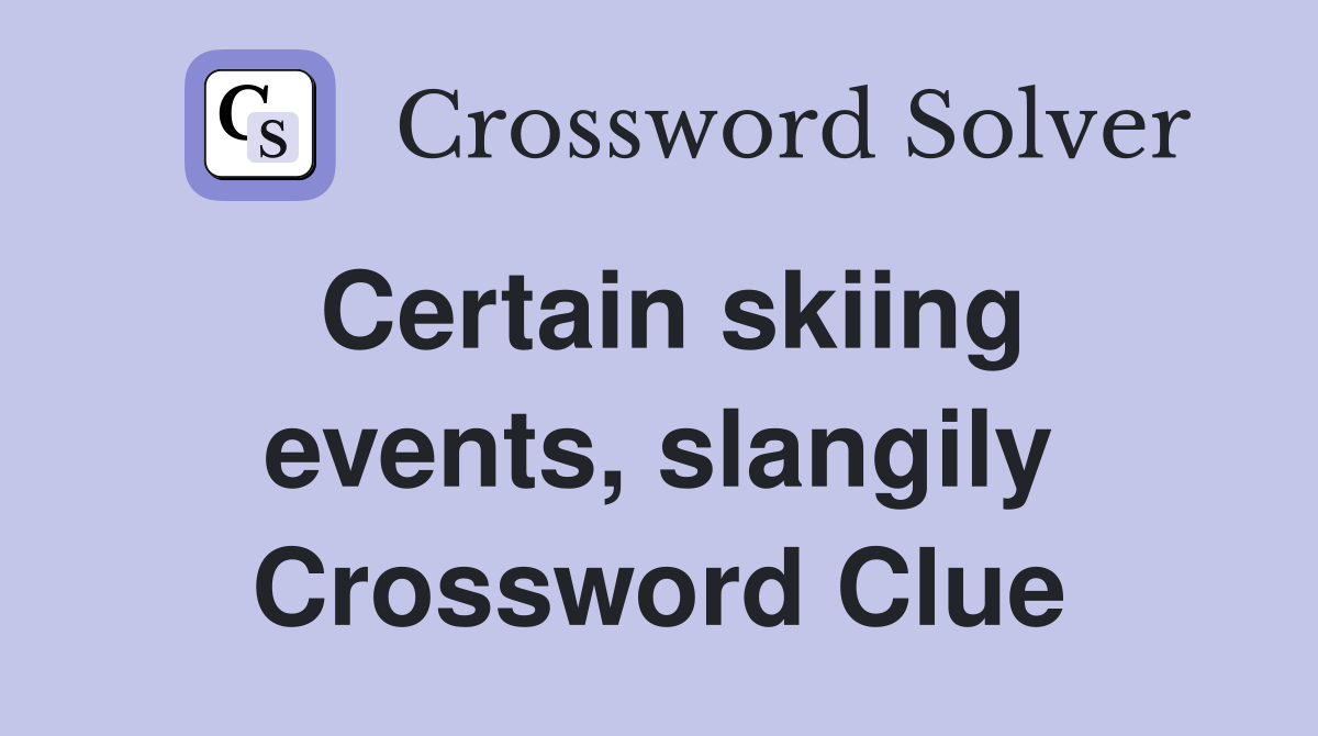 Certain skiing events, slangily Crossword Clue