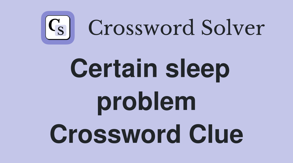 Certain sleep problem Crossword Clue