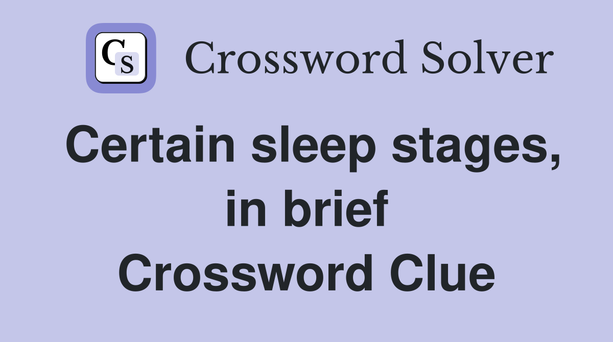 Certain sleep stages, in brief Crossword Clue