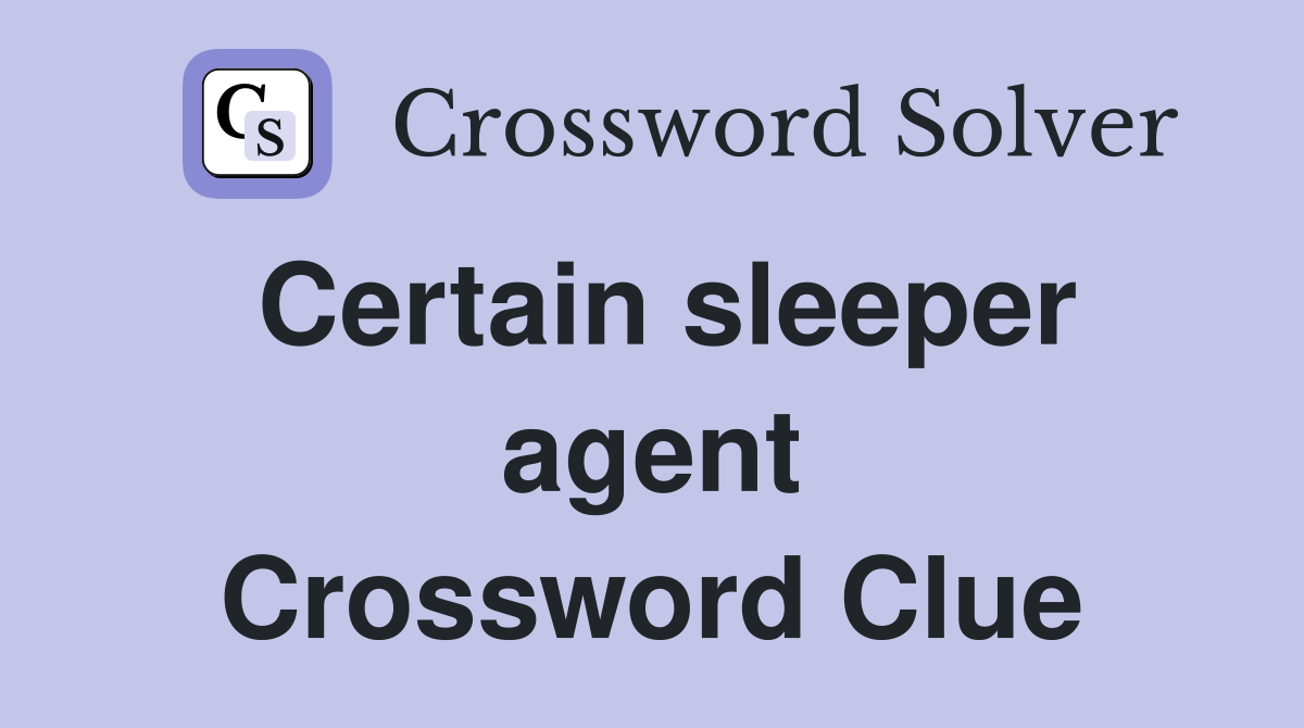 Certain sleeper agent Crossword Clue