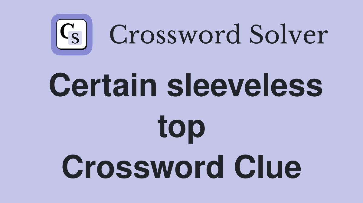 Certain sleeveless top Crossword Clue