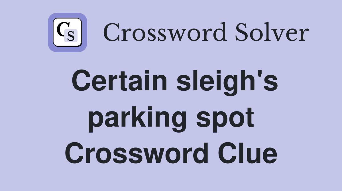 Certain sleigh's parking spot Crossword Clue