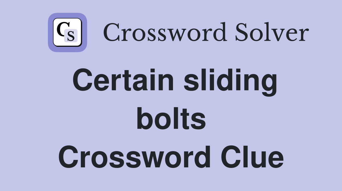 Certain sliding bolts Crossword Clue