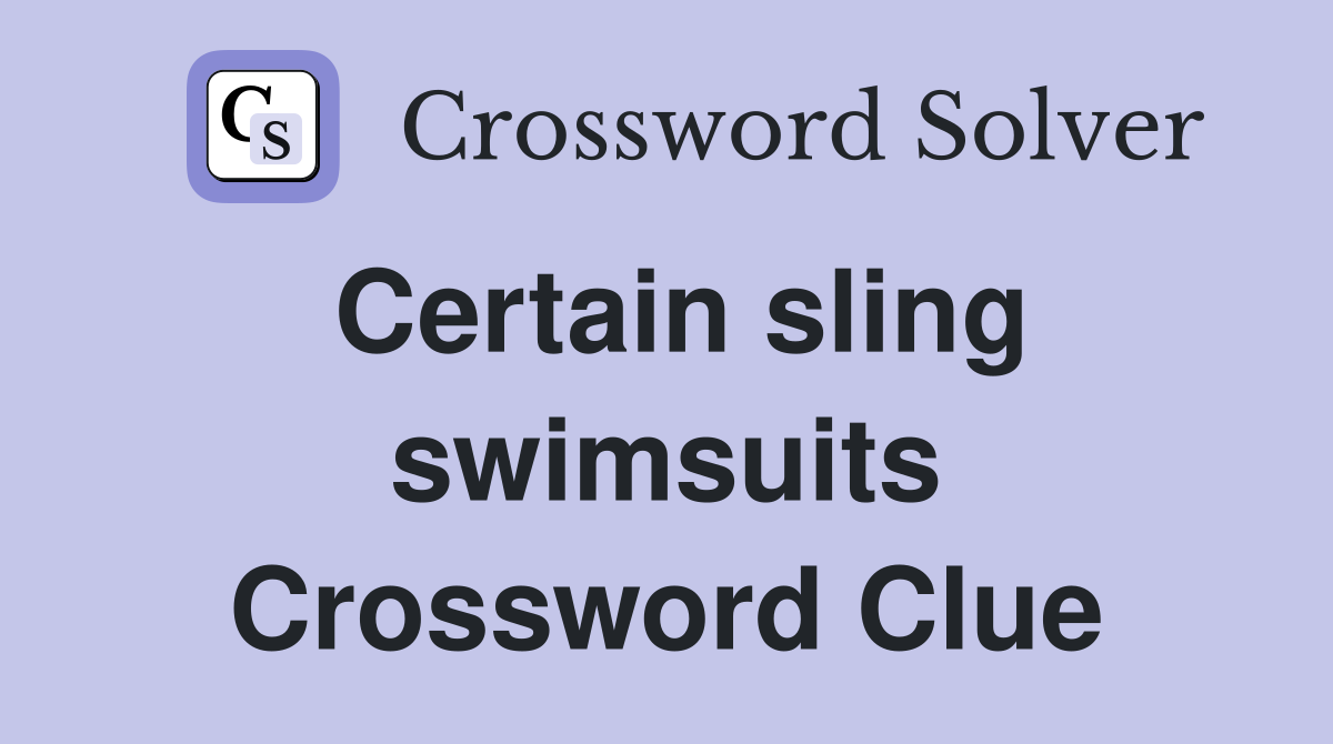 Certain sling swimsuits Crossword Clue