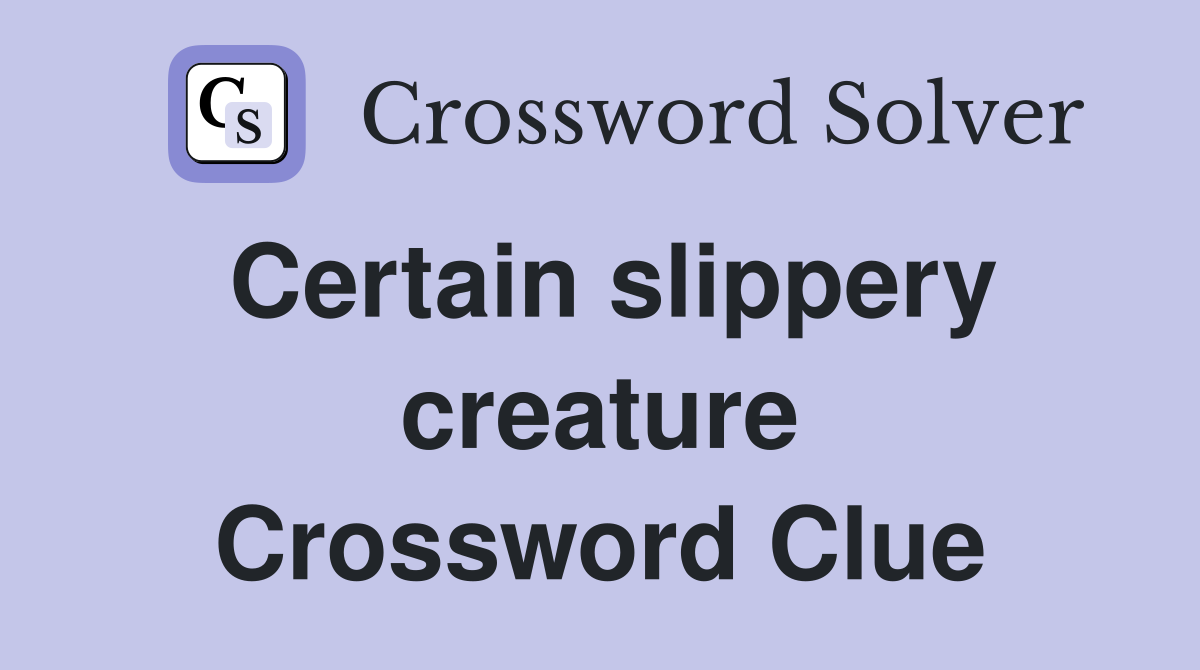 Certain slippery creature Crossword Clue