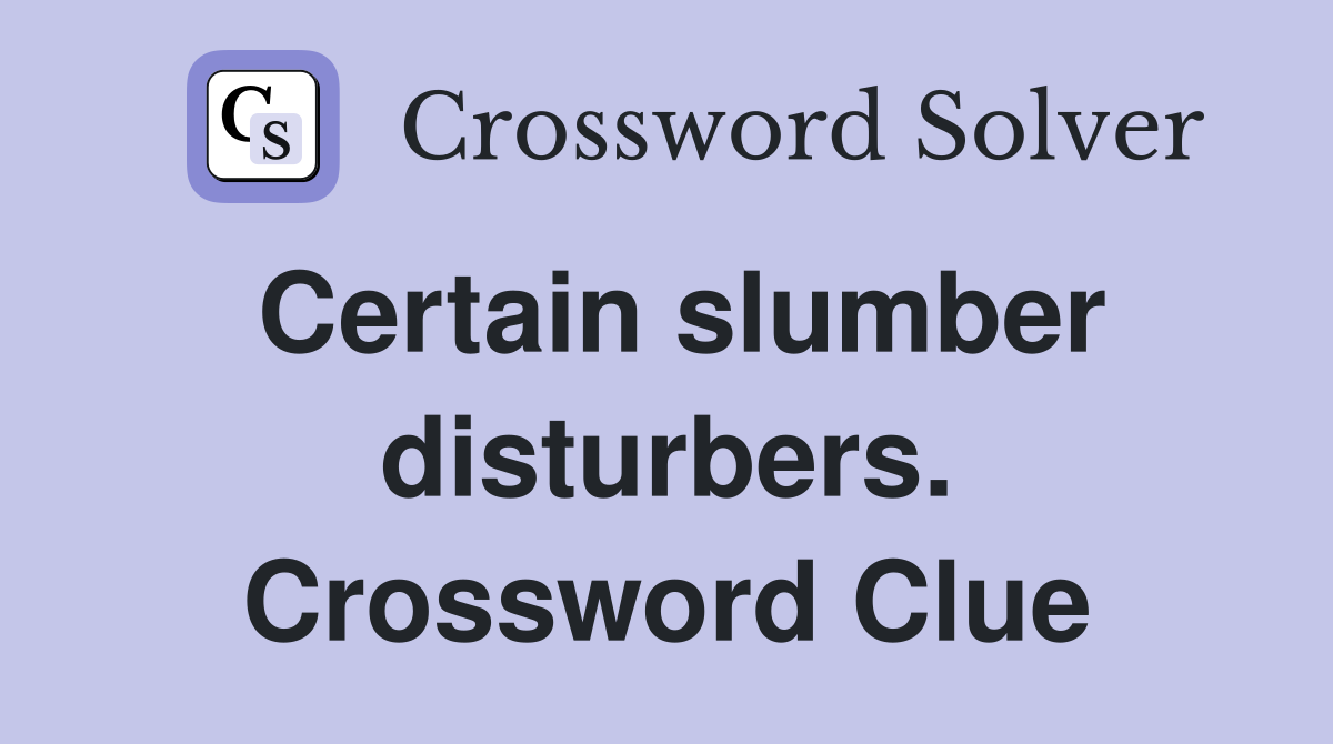 Certain slumber disturbers. Crossword Clue