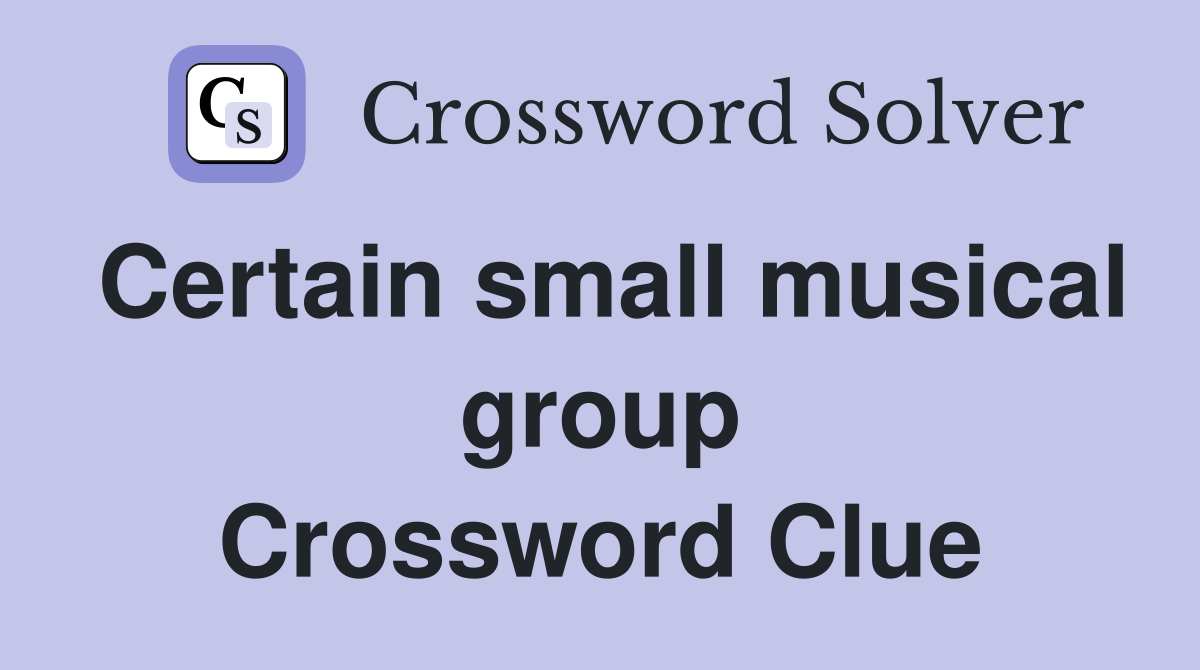 Certain small musical group Crossword Clue