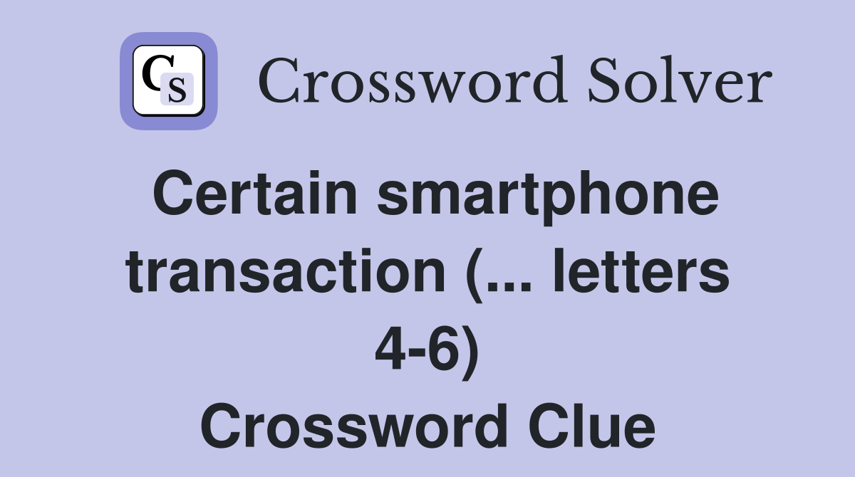 Certain smartphone transaction (... letters 4-6) Crossword Clue