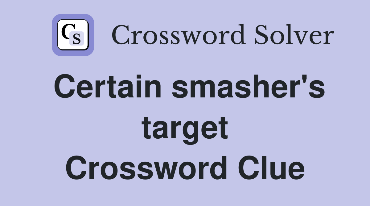 Certain smasher's target Crossword Clue