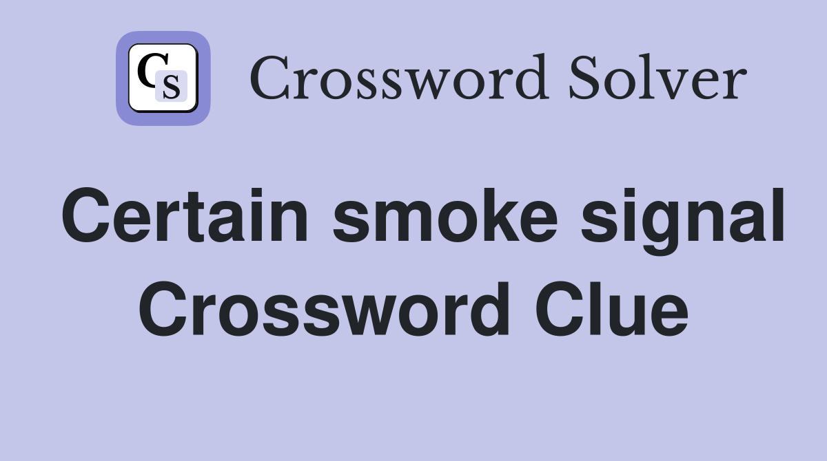 Certain smoke signal Crossword Clue