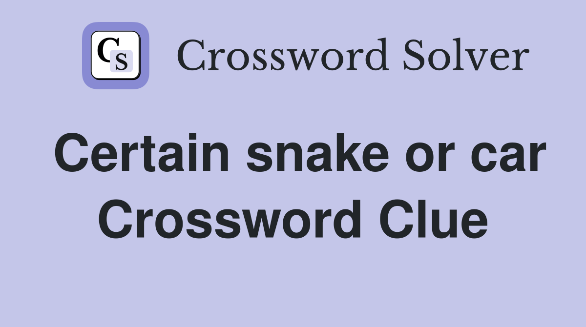 Certain snake or car Crossword Clue