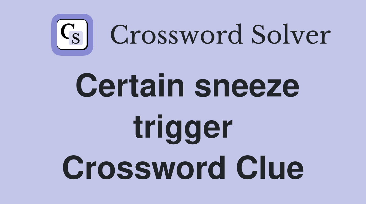 Certain sneeze trigger Crossword Clue