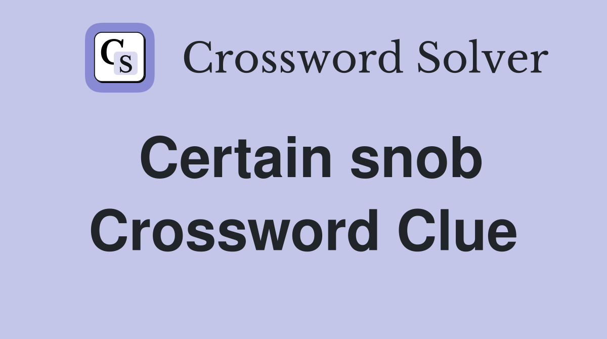 Certain snob Crossword Clue