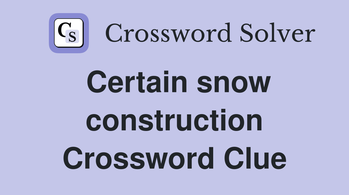 Certain snow construction Crossword Clue