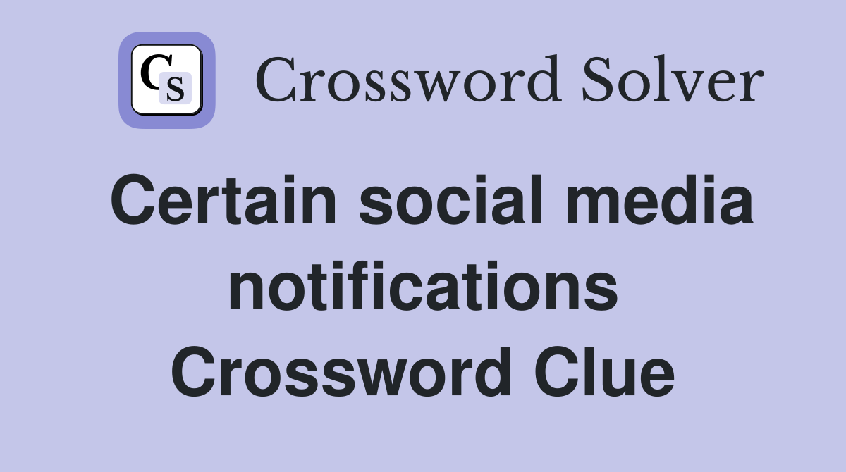 Certain social media notifications Crossword Clue