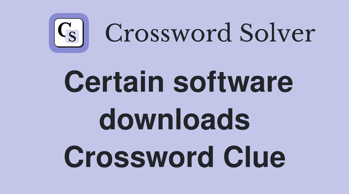 Certain software downloads Crossword Clue