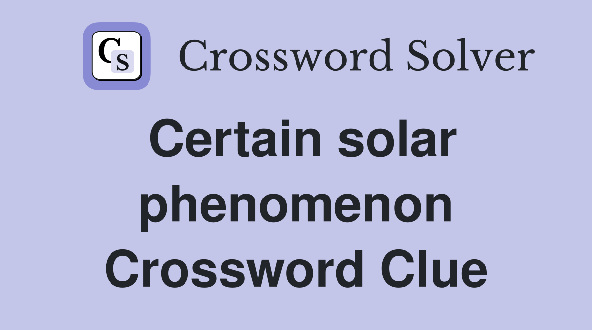 Certain solar phenomenon Crossword Clue