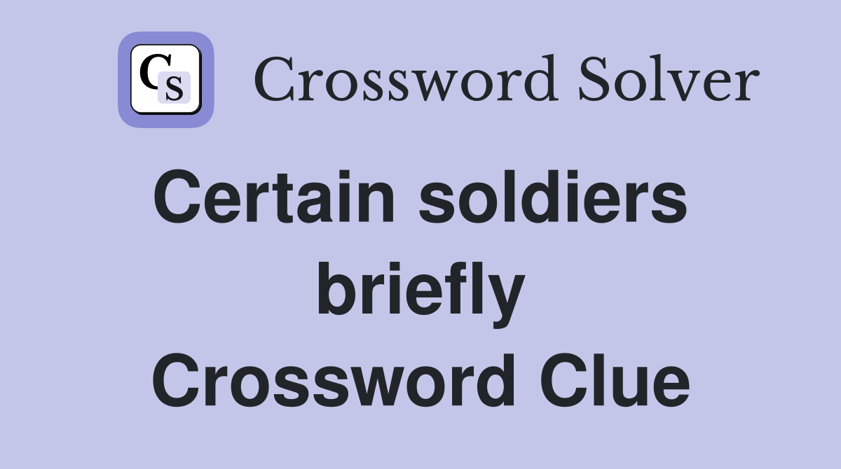 Certain soldiers  briefly Crossword Clue