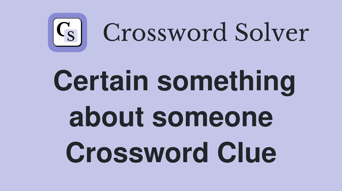 Certain something about someone Crossword Clue