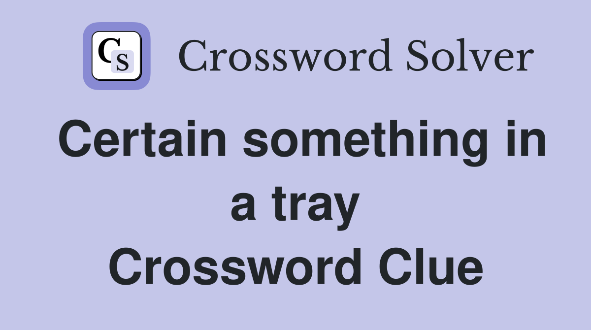 Certain something in a tray Crossword Clue