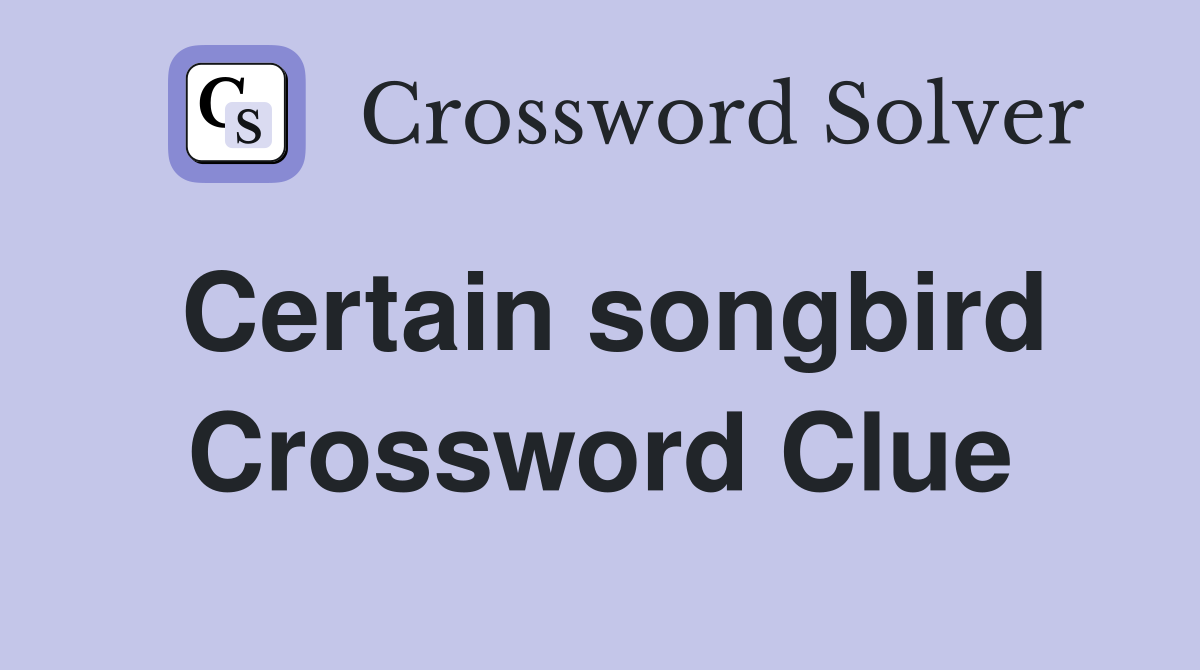 Certain songbird Crossword Clue