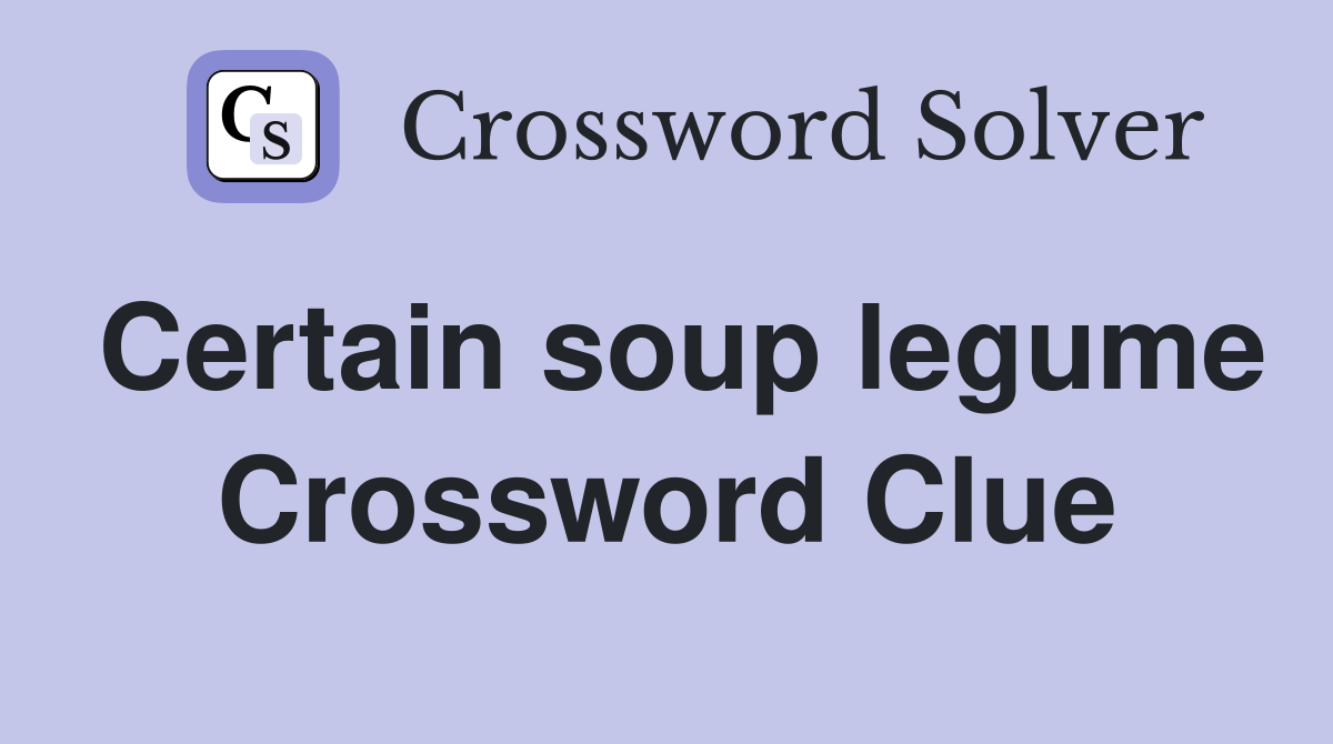 Certain soup legume Crossword Clue