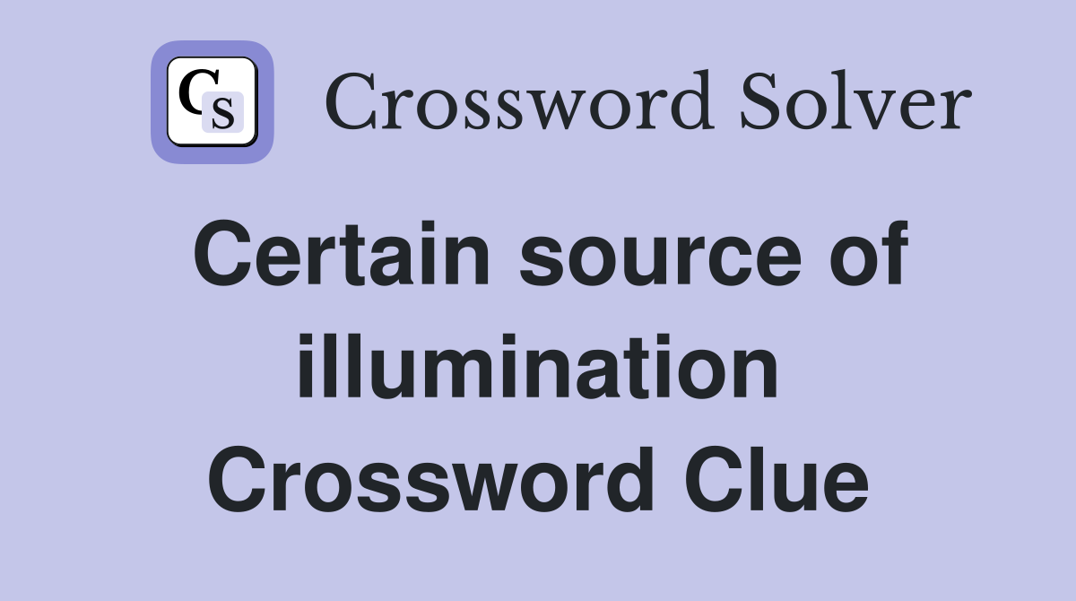 Certain source of illumination Crossword Clue