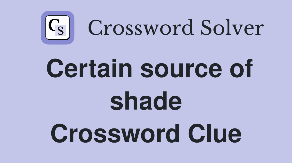 Certain source of shade Crossword Clue