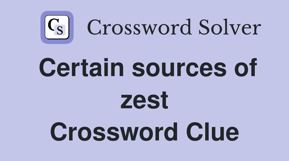 Certain sources of zest Crossword Clue