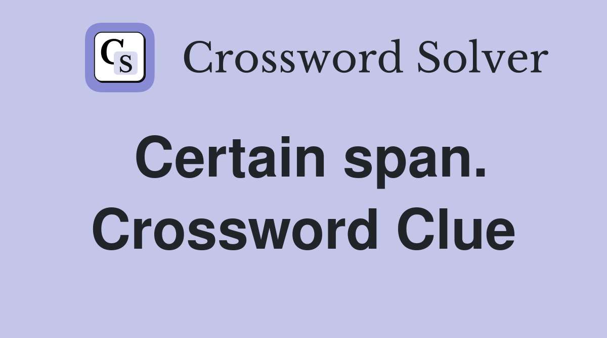 Certain span. Crossword Clue