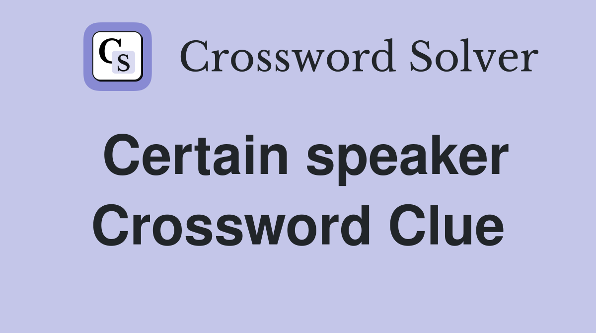 Certain speaker Crossword Clue