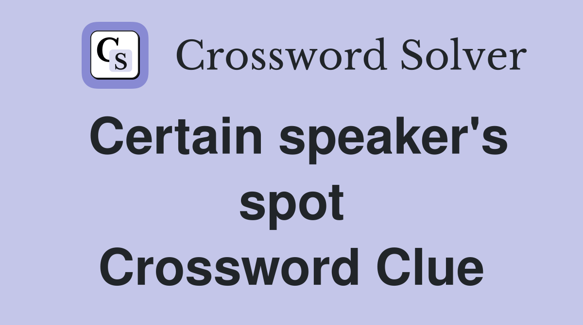 Certain speaker's spot Crossword Clue