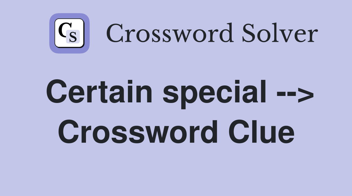 Certain special --> Crossword Clue