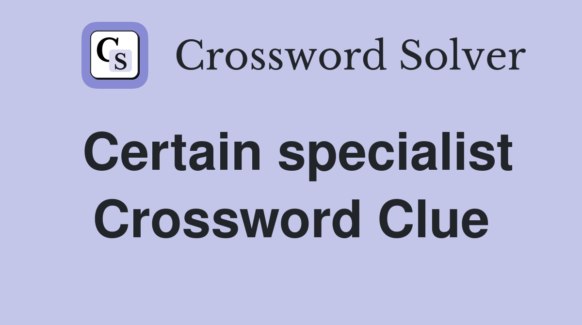 Certain specialist Crossword Clue
