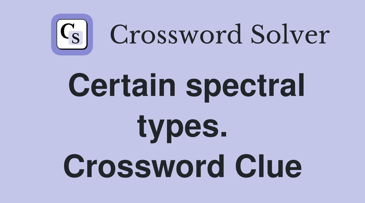 Certain spectral types. Crossword Clue