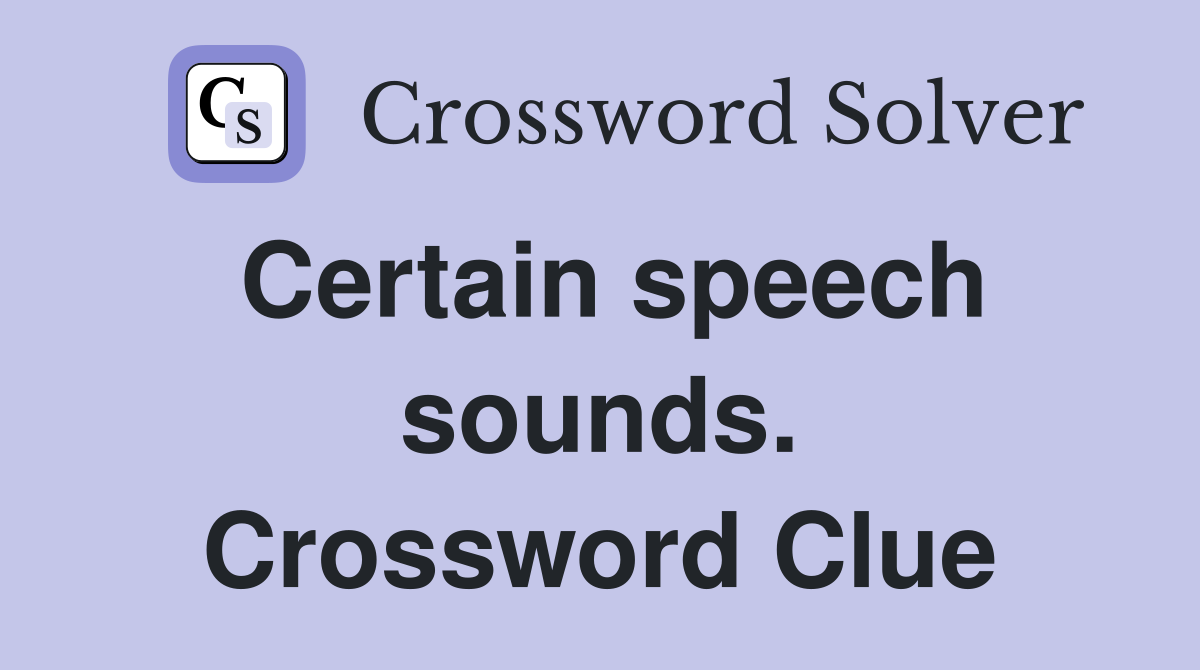 Certain speech sounds. Crossword Clue