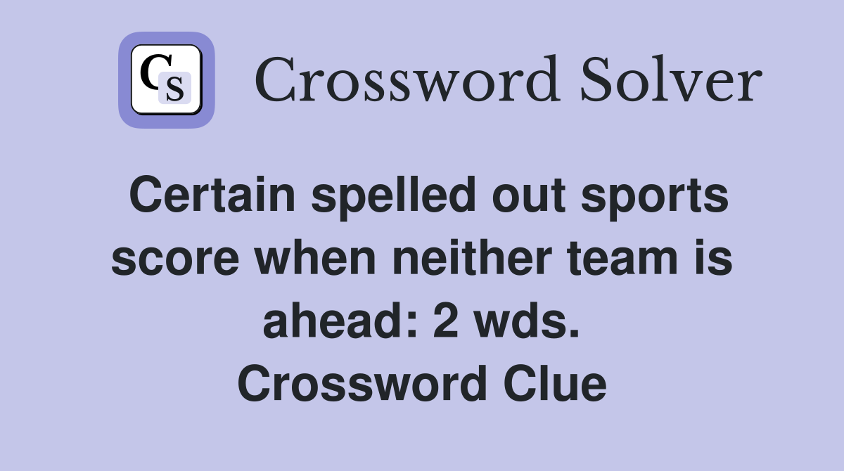 Certain spelled out sports score when neither team is ahead: 2 wds. Crossword Clue